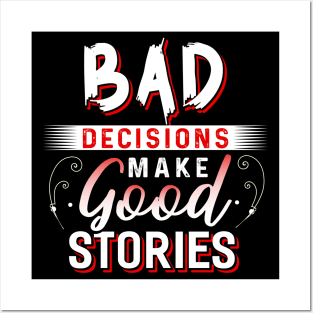 Bad Decisions make Good Stories Posters and Art